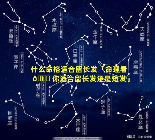 什么命格适合留长发「命理看 🍀 你适合留长发还是短发」